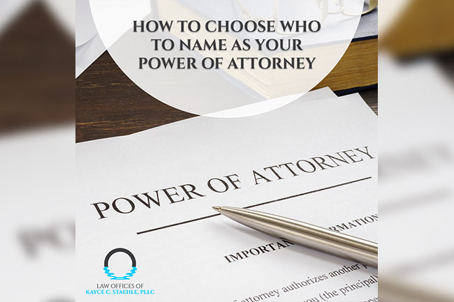 How To Choose Who To Name As Your Power Of Attorney?